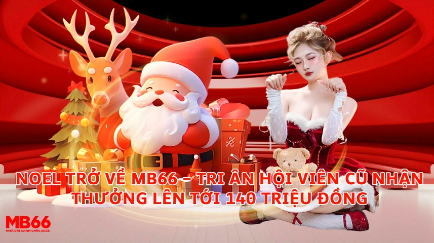 Noel Trở Về MB66 Tri Ân Hội Viên Cũ Nhận Thưởng Lên Tới 140 Triệu Đồng