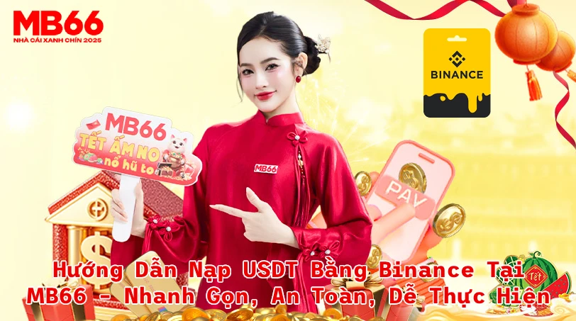 Hướng Dẫn Nạp USDT Bằng Binance Tại MB66 Nhanh Gọn An Toàn Dễ Thực Hiện