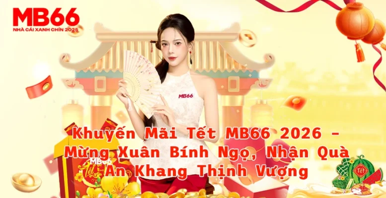 Khuyến Mãi Tết MB66 2026 Mừng Xuân Bính Ngọ Nhận Quà An Khang Thịnh Vượng